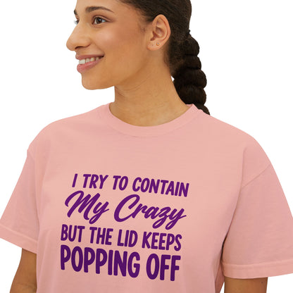 Women’s Boxy Tee — "I Try to Contain My Crazy But the Lid Keeps Popping Off" Funny Graphic