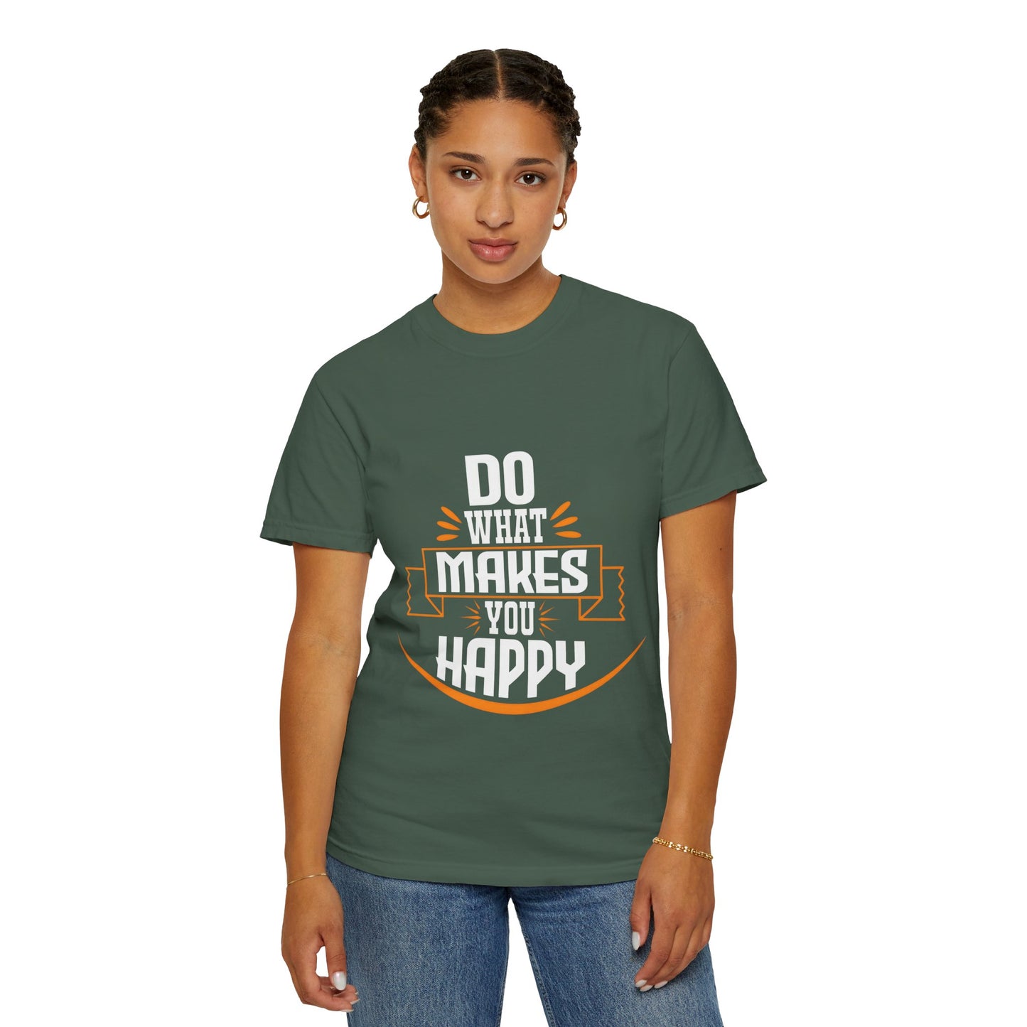 Do What Makes You Happy Unisex Garment-Dyed T-Shirt - Inspirational Tee for Everyday Comfort