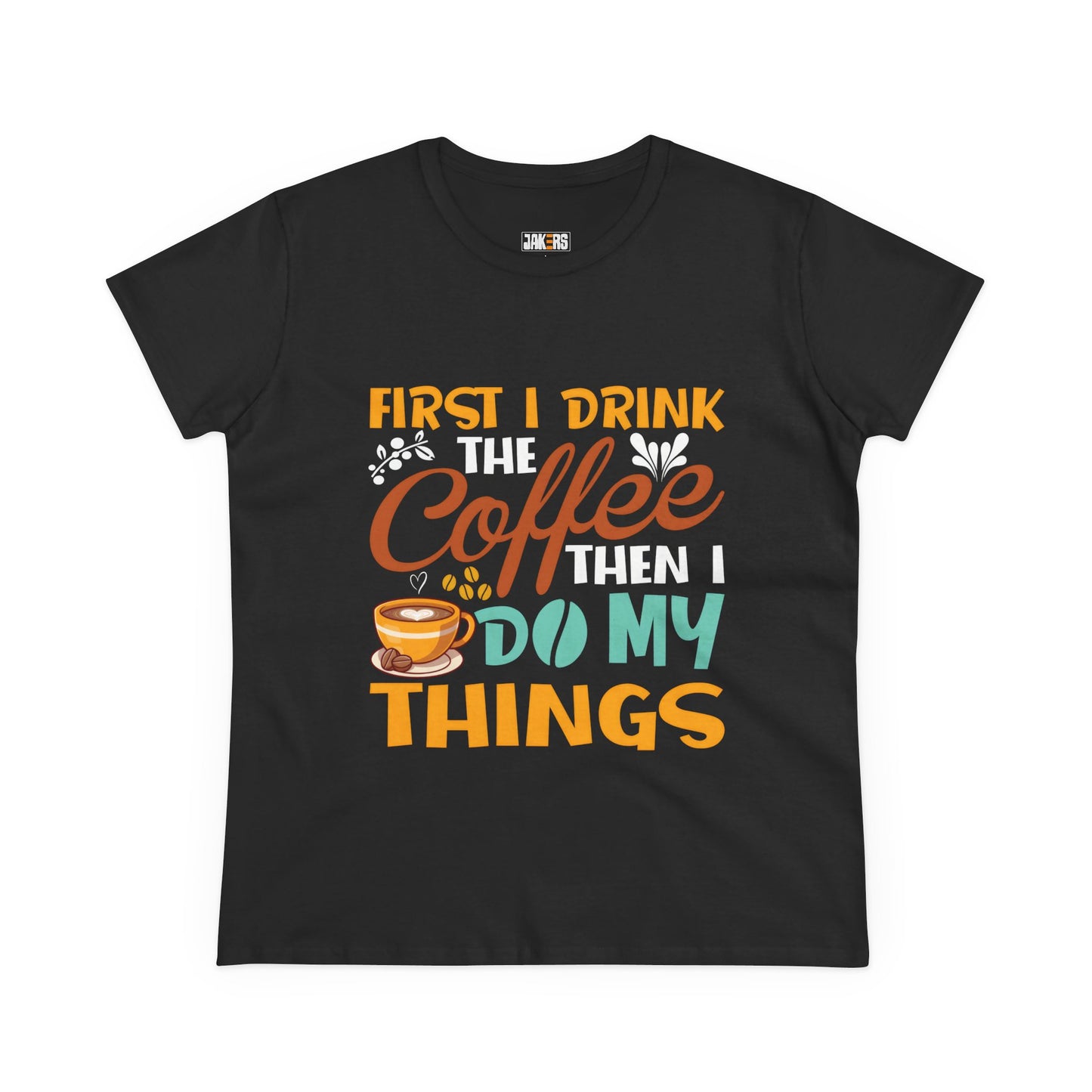 Funny Coffee Lover Women's Tee - First I Drink Coffee Then I Do My Things