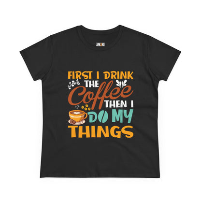 Funny Coffee Lover Women's Tee - First I Drink Coffee Then I Do My Things