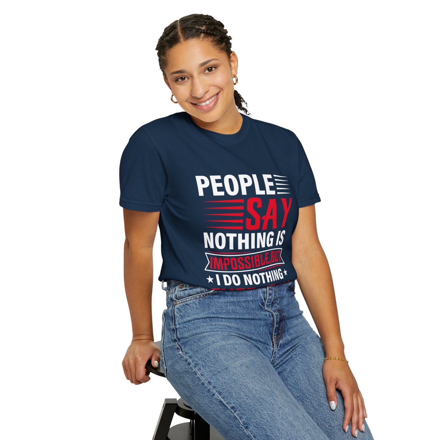People Say Nothing Is Impossible T-shirt - Funny Casual Wear