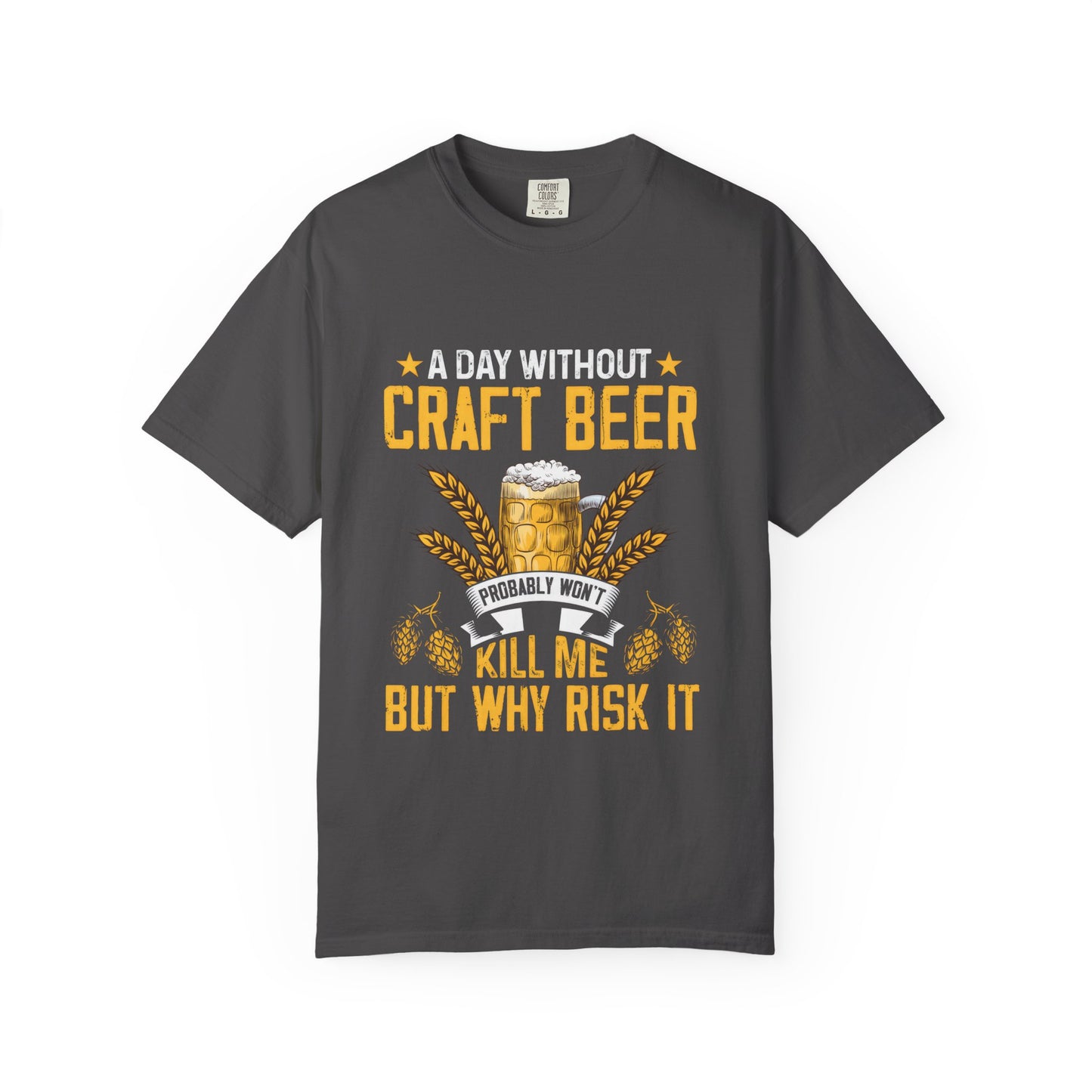Craft Beer Lover Unisex T-Shirt - A Day Without Craft Beer Probably Won't Kill Me But Why Risk It