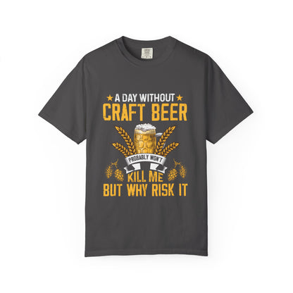 Craft Beer Lover Unisex T-Shirt - A Day Without Craft Beer Probably Won't Kill Me But Why Risk It