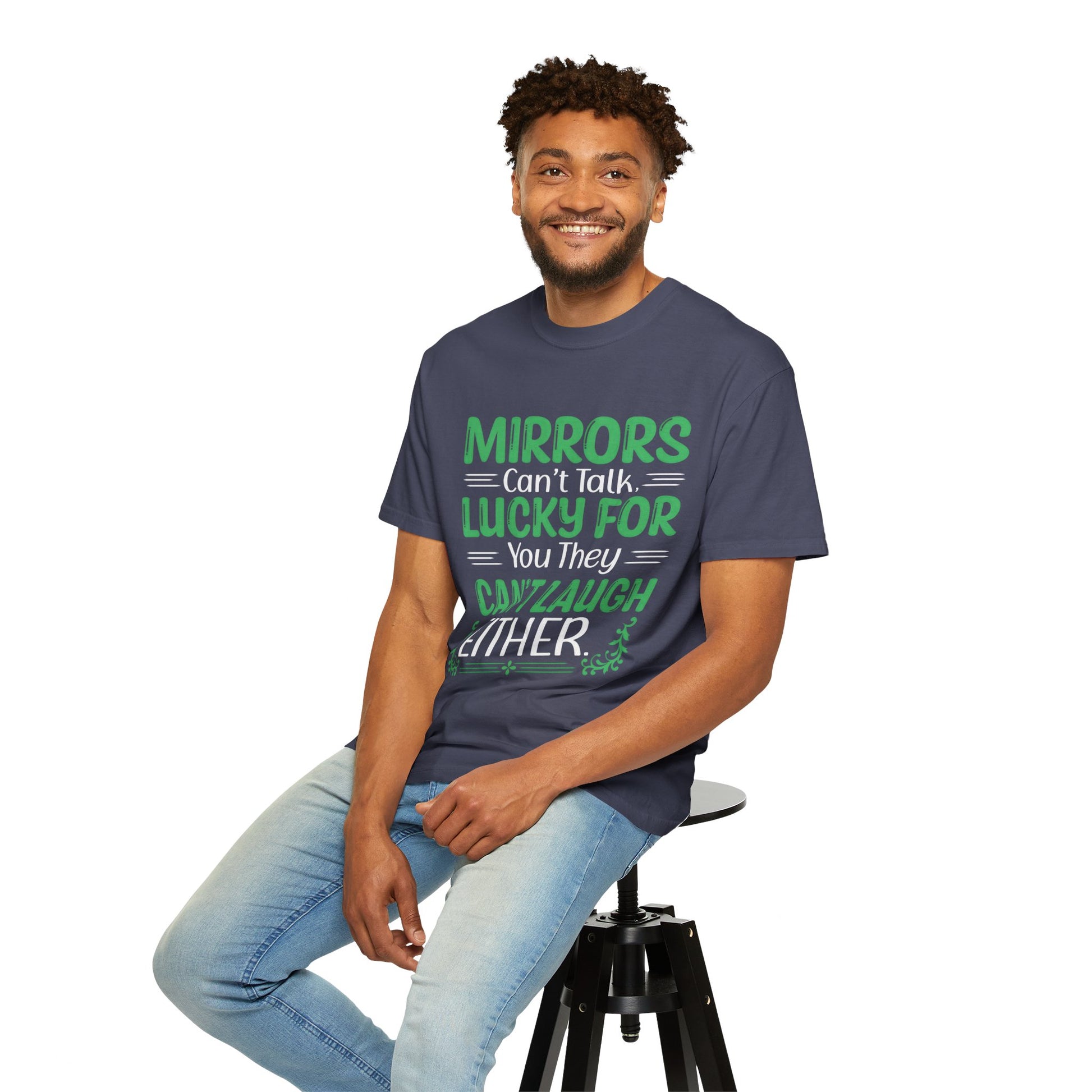 Funny Unisex T-shirt: Mirrors Can’t Talk, Lucky for You They Can’t Laugh Either