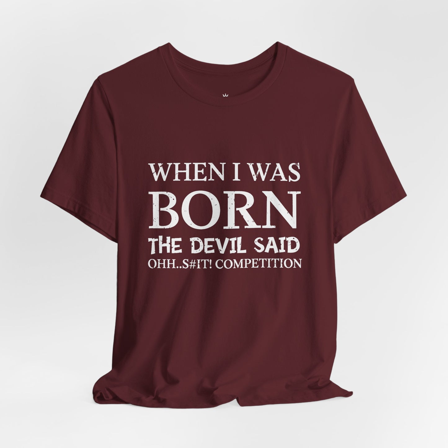 Funny Quote Tee — "When I Was Born The Devil Said Ohh...S#it Competition"