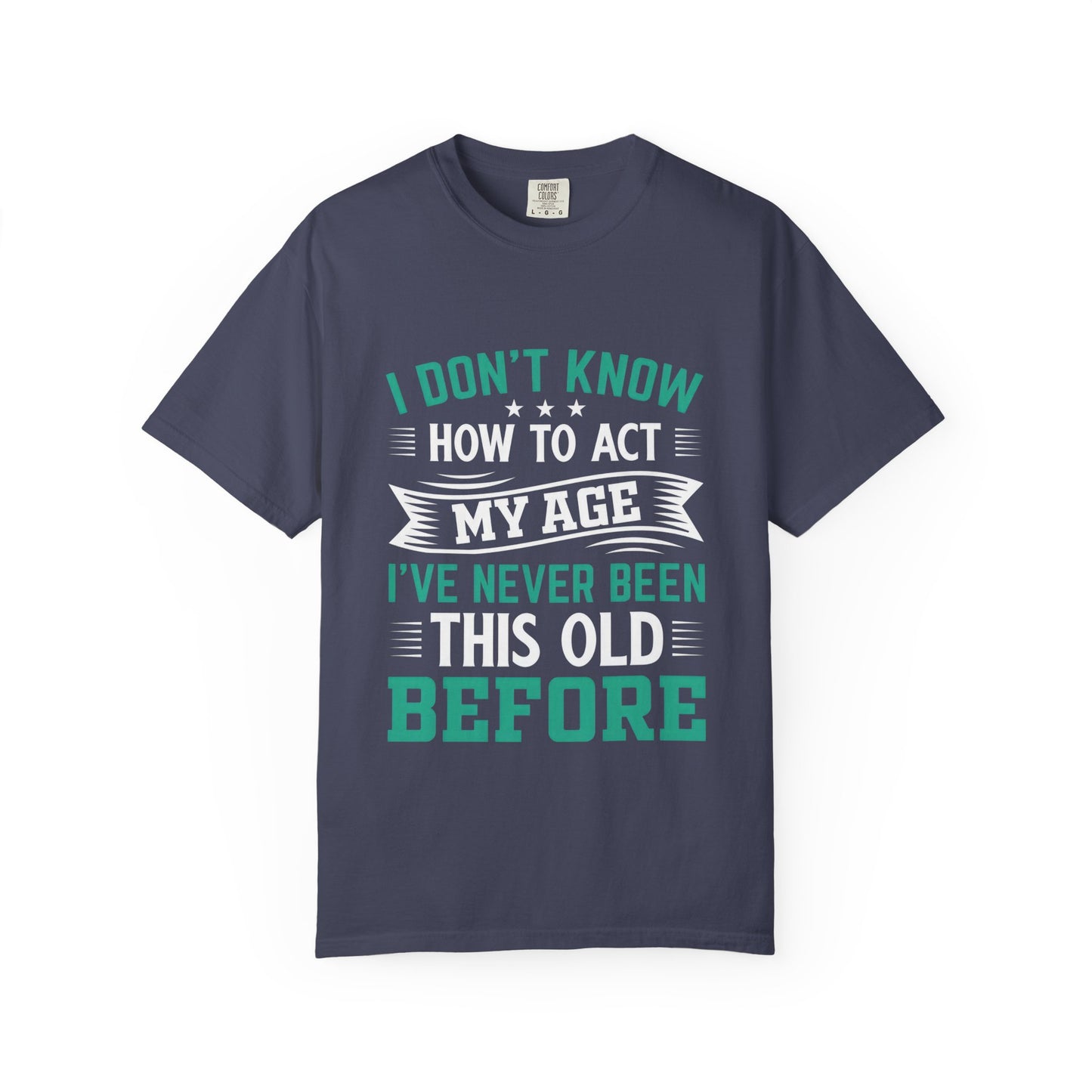 Funny Unisex Garment-Dyed T-Shirt - "I Don't Know How to Act My Age"