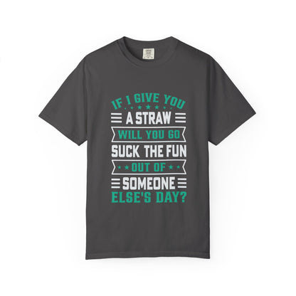 Suck the Fun Out of Someone Else's Day? - Sarcastic Unisex Garment-Dyed T-shirt