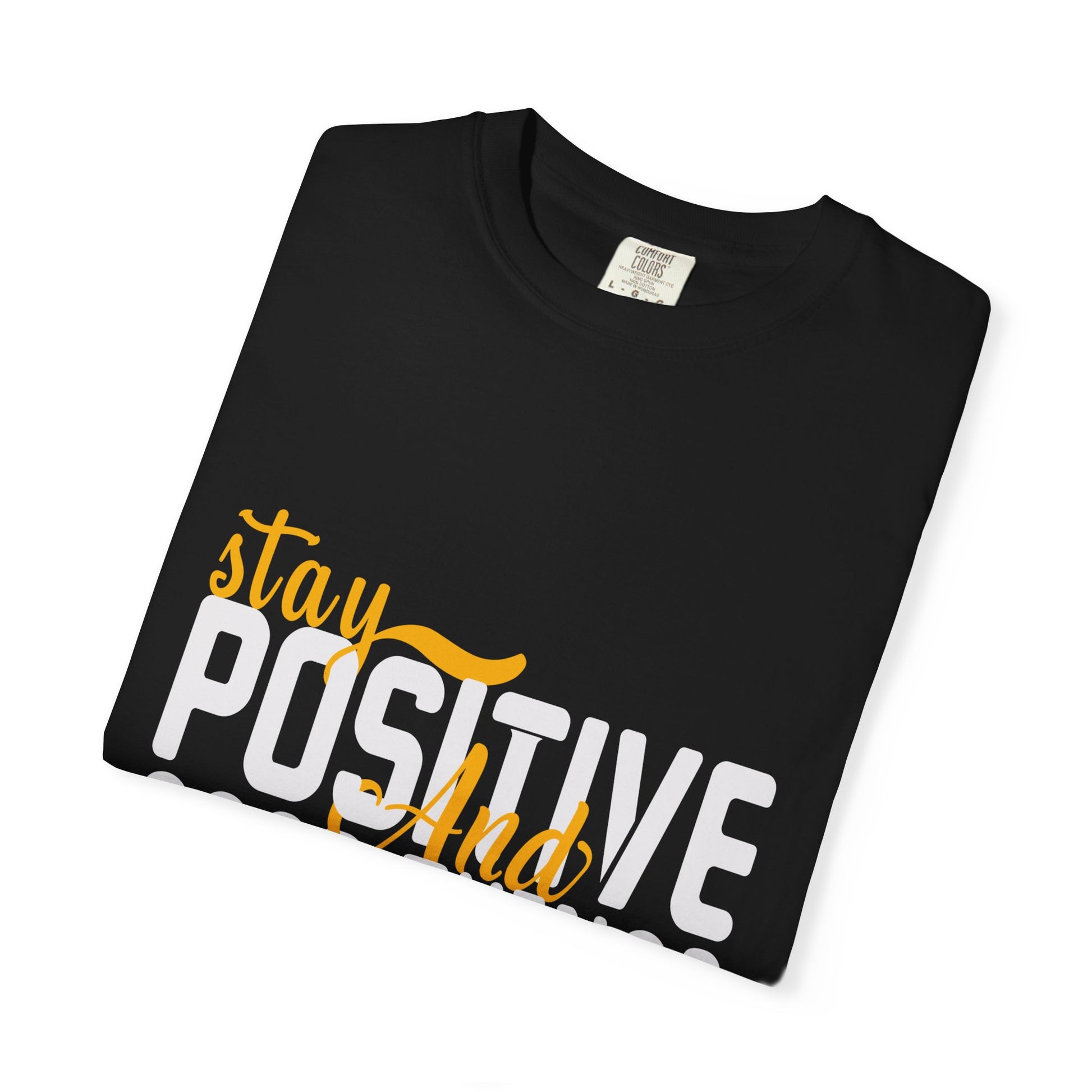 Stay Positive T-Shirt - Unisex Garment-Dyed Tee for Motivational Style