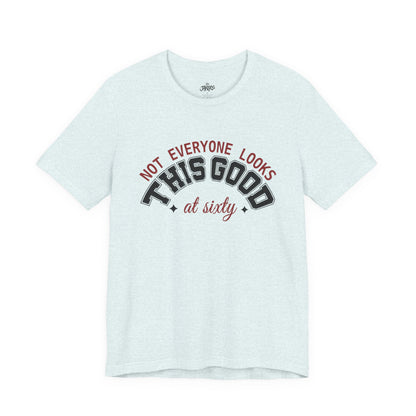 "Not Everyone Looks This Good" Funny Birthday T-Shirt