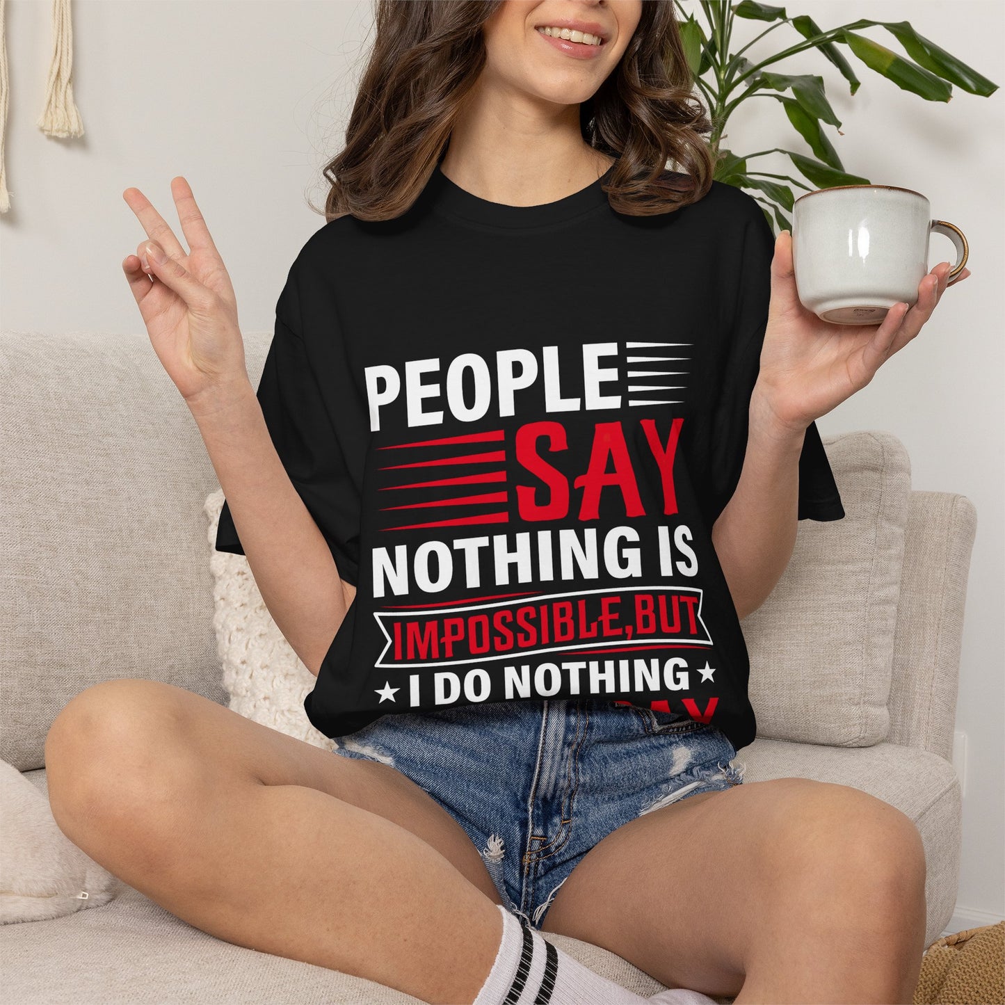 People Say Nothing Is Impossible T-shirt - Funny Casual Wear