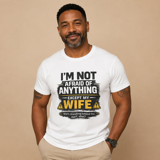 I'm Not Afraid of Anything Except My Wife T-Shirt — Funny Couples Tee