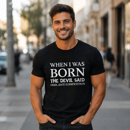 Funny Quote Tee — "When I Was Born The Devil Said Ohh...S#it Competition"