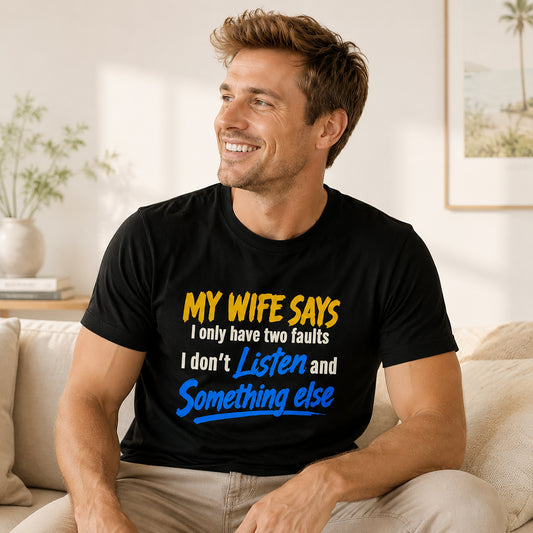 Funny Husband T-Shirt - "My Wife Says I Only Have Two Faults I Don't Listen and Something Else" Graphic Tee