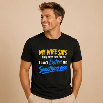 Funny Husband T-Shirt - "My Wife Says I Only Have Two Faults I Don't Listen and Something Else" Graphic Tee