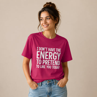 Funny Statement Tee - "I Don't Have the Energy to Pretend to Like You Today" Cotton T-Shirt