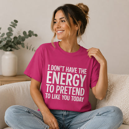 Funny Statement Tee - "I Don't Have the Energy to Pretend to Like You Today" Cotton T-Shirt