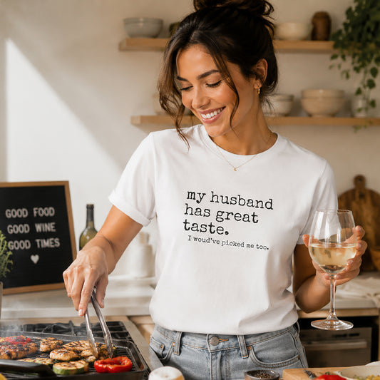 Wife Humor Tee – “my husband has great taste. I would've picked me too.”